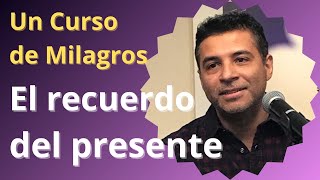 El recuerdo del presente | El DES-HACIMIENTO DEL MIEDO | Un Curso de Milagros