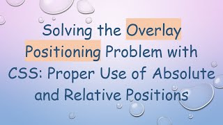 Solving the Overlay Positioning Problem with CSS: Proper Use of Absolute and Relative Positions