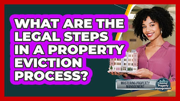 What Are The Legal Steps In A Property Eviction Process? - Mastering Property Management