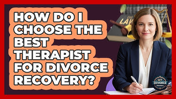 How Do I Choose The Best Therapist For Divorce Recovery? - Get Divorce Answers