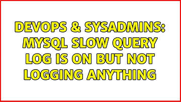 DevOps & SysAdmins: Mysql slow query log is on but not logging anything (7 Solutions!!)