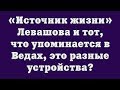 «Источник жизни» Левашова и тот, что упоминается в Ведах, это разные устройства?