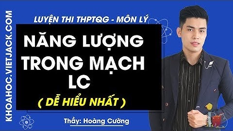 Năng lượng trong mạch LC - Bài 2 - Vật lý 12 - Thầy Hoàng Cường (DỄ HIỂU NHẤT)