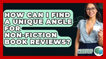 How Can I Find A Unique Angle For Non-fiction Book Reviews? - The Language Library