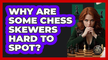 Why Are Some Chess Skewers Hard To Spot? - The Chess Codex