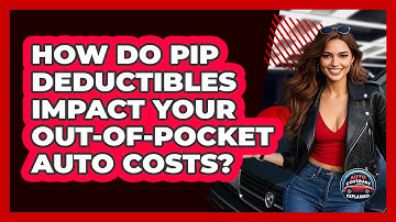 How Do PIP Deductibles Impact Your Out-of-pocket Auto Costs? - Auto Coverage Explained