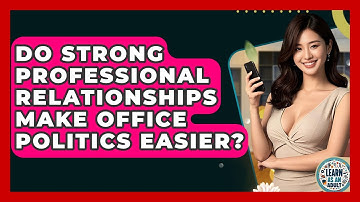 Do Strong Professional Relationships Make Office Politics Easier? - Learn As An Adult