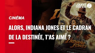 Alors, « Indiana Jones et le Cadran de la destinée », t'as aimé ?