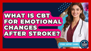 What Is CBT For Emotional Changes After Stroke? - Stroke Support Channel