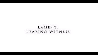 Lament: Bearing Witness