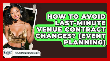 How To Avoid Last-Minute Venue Contract Changes? (Event Planning) - Event Management Pro Tips