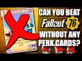 Can you beat Fallout 76 without ANY Perks?