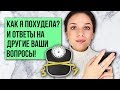 КАК Я ПОХУДЕЛА? И ОТВЕТЫ НА ДРУГИЕ ВАШИ ВОПРОСЫ!