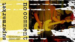 NO COMMENT / SUPERMARKET Rehearsal Demo 1997