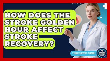 How Does The Stroke Golden Hour Affect Stroke Recovery? - Stroke Support Channel