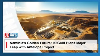 Namibia’s Golden Future B2Gold Plans Major Leap with Antelope Project