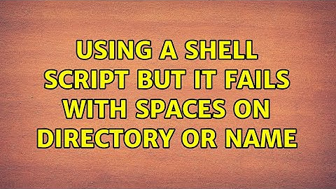 Using a shell script but it fails with spaces on directory or name