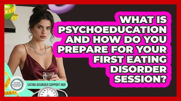 What Is Psychoeducation And How Do You Prepare For Your First Eating Disorder Session?