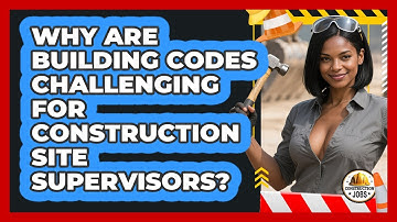 Why Are Building Codes Challenging For Construction Site Supervisors? - Construction Jobs