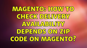 Magento: How to Check Delivery Availability depends on zip code on magento? (2 Solutions!!)
