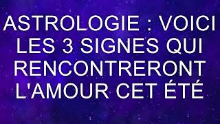 Les Signes Astro Qui vont rencontrer L'AMOUR cet été 2022 screenshot 5