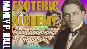 Manly P. Hall: Esoteric Alchemy 👻🌹 Transformation of Attitudes