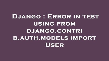 Django : Error in test using from django.contrib.auth.models import User