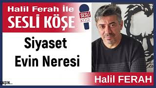 Halil Ferah: 'Siyaset Evin Neresi' 15/05/24 Halil Ferah ile Sesli Köşe