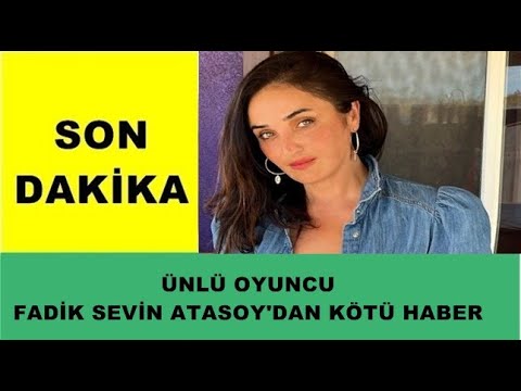 SON DAKİKA - Ünlü Oyuncu Fadik Sevin Atasoy'dan Kötü haber