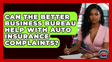 Can The Better Business Bureau Help With Auto Insurance Complaints? - Auto Coverage Explained