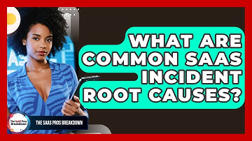 What Are Common SaaS Incident Root Causes? - The SaaS Pros Breakdown
