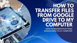 How To Transfer Files From Google Drive To My Computer