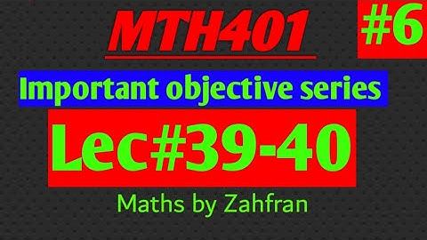 MTH401 :Important objective series ||lec#39-40||Maths by Zahfran