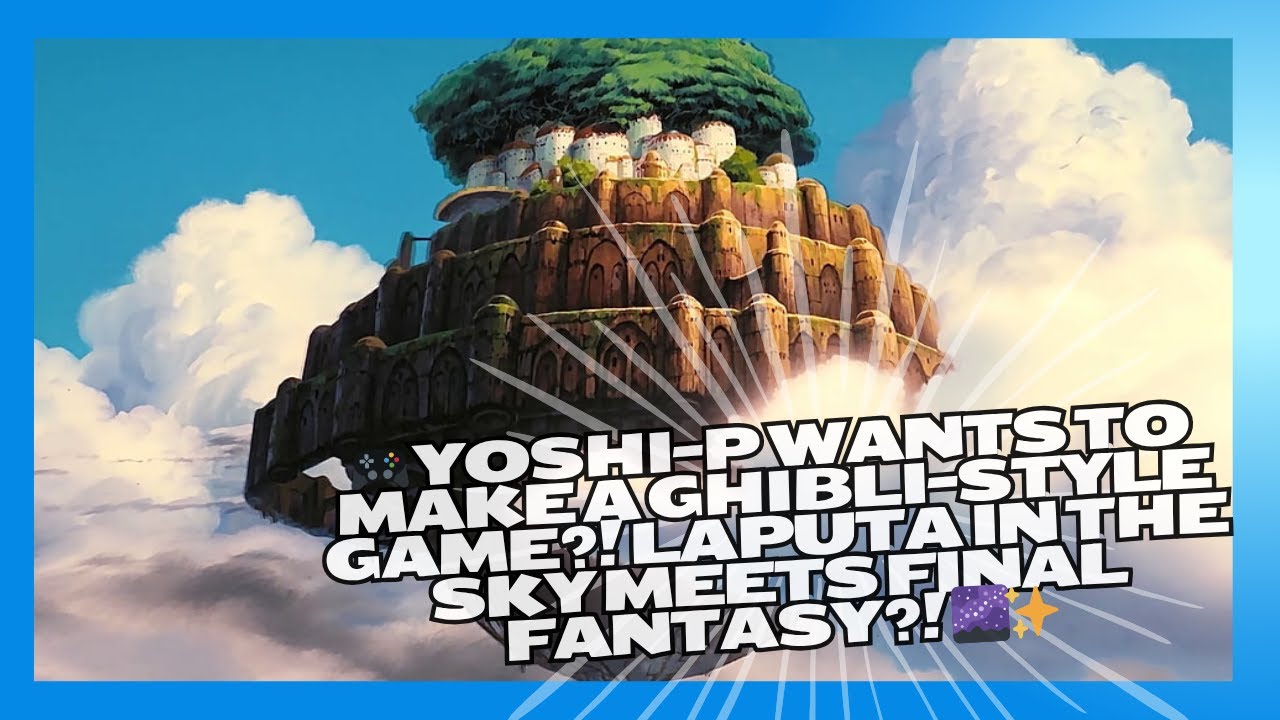 🎮 Yoshi-P Wants to Make a Ghibli-Style Game?! Laputa in the Sky Meets Final Fantasy?! 🌌✨