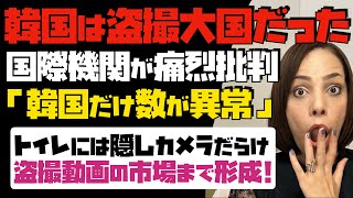 【韓国は世界一の盗撮大国】国際人権団体が「韓国だけが異常」と痛烈批判！トイレや更衣室に隠しカメラ…。各国が韓国の盗撮を問題視。