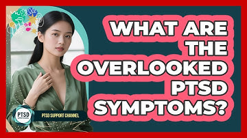 What Are The Overlooked PTSD Symptoms? - PTSD Support Channel