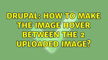 Drupal: How to make the image hover between the 2 uploaded image?
