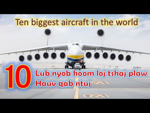 10 Lub nyob hoom loj tshaj plaw hauv qab ntuj/Ten biggest aircraft in the world(Hmong version)
