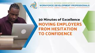 30 Minutes of Excellence: Moving Employers from Hesitation to Confidence