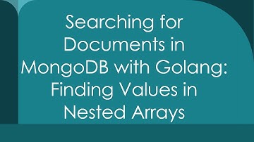 Searching for Documents in MongoDB with Golang: Finding Values in Nested Arrays