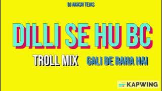 Dilli Se Hu BC X Gali De Raha Hai | Troll Mix | DJ Akash Tejas | Desire My Dream Project