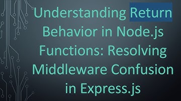Understanding Return Behavior in Node.js Functions: Resolving Middleware Confusion in Express.js