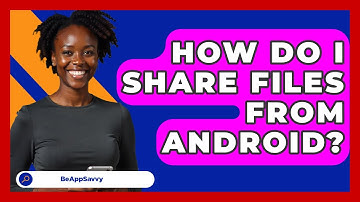 How Do I Share Files From Android? - Be App Savvy