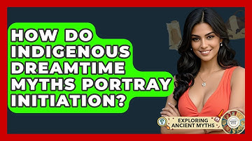 How Do Indigenous Dreamtime Myths Portray Initiation? - Exploring Ancient Myths
