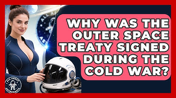Why Was The Outer Space Treaty Signed During The Cold War? - All About Astronauts