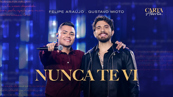 Felipe Araújo e @GustavoMioto  - Nunca Te Vi | DVD Carta Aberta