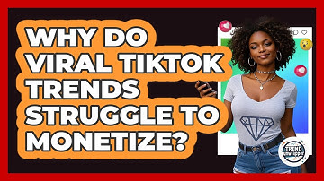 Why Do Viral TikTok Trends Struggle To Monetize? - Trend Unwrapper