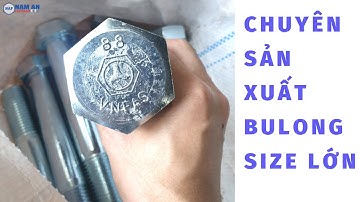 Chuyên Sản Xuất BU LÔNG SIZE LỚN, Ngoại Cỡ, Quá Khổ Các Loại - Thế giới Bu Lông Đai Ốc Nam An