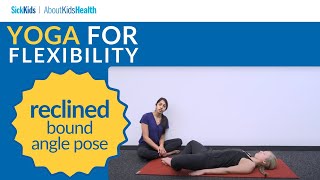Yoga for Flexibility: Reclined Bound Angle Pose | AboutKidsHealth at The Hospital for Sick Children