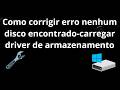 Como corrigir erro nenhum disco encontrado-carregar driver de armazenamento no Windows